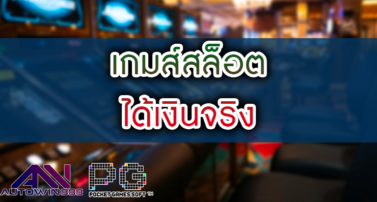 เกมส์สล็อต ได้เงินจริง