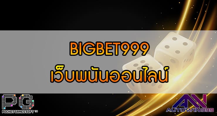 BIGBET999 เว็บพนันออนไลน์ ชั้นนำของเมืองไทย