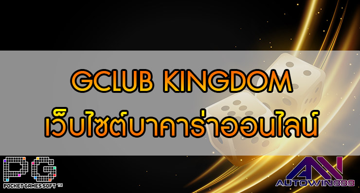 GCLUB KINGDOM เว็บไซต์บาคาร่าออนไลน์