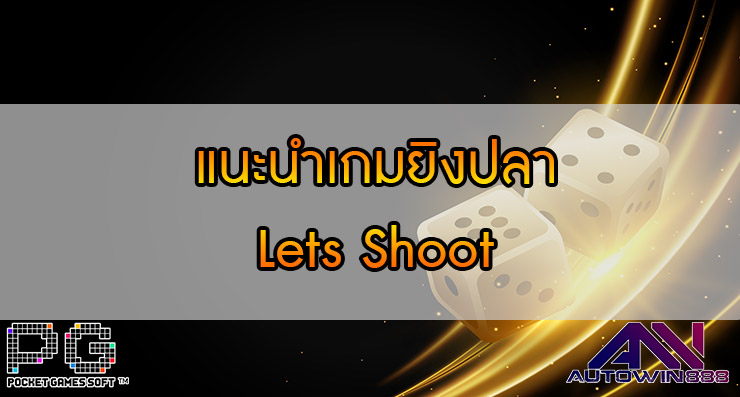 แนะนำเกมยิงปลา Lets Shoot