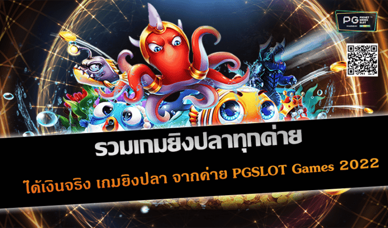 รวมเกมยิงปลาทุกค่าย ได้เงินจริง จากค่าย PGSLOT Games 2022