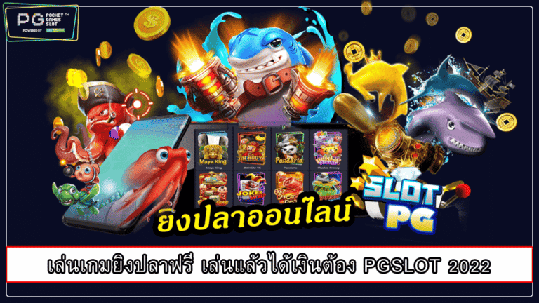 เล่นเกมยิงปลาฟรี เล่นแล้วได้เงินต้อง PGSLOT 2022