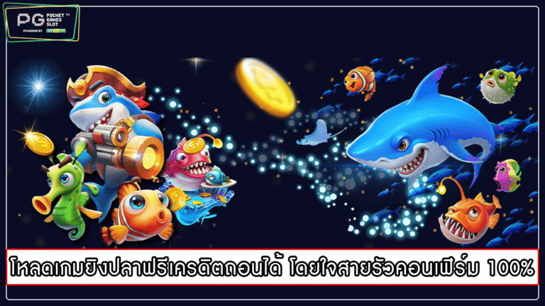 โหลดเกมยิงปลาฟรีเครดิตถอนได้ โดยใจสายรัวคอนเฟิร์ม 100%