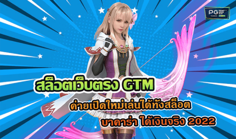 สล็อตเว็บตรง GTM ค่ายเปิดใหม่เล่นได้ทั้งสล็อต บาคาร่า ได้เงินจริง 2022