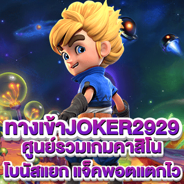 ทางเข้าjoker2929 ศูนย์รวมเกมคาสิโน โบนัสเยอะ แจ็คพอตแตกไว