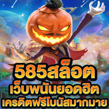 585สล็อต เว็บพนันออนไลน์ยอดฮิต เครดิตฟรีโบนัสมากมาย