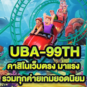 uba-99th คาสิโนเว็บตรง มาแรง รวมทุกค่ายเกมยอดนิยม