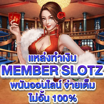 member slotz แหล่งทำเงิน พนันออนไลน์ จ่ายเต็ม ไม่อั้น 100%