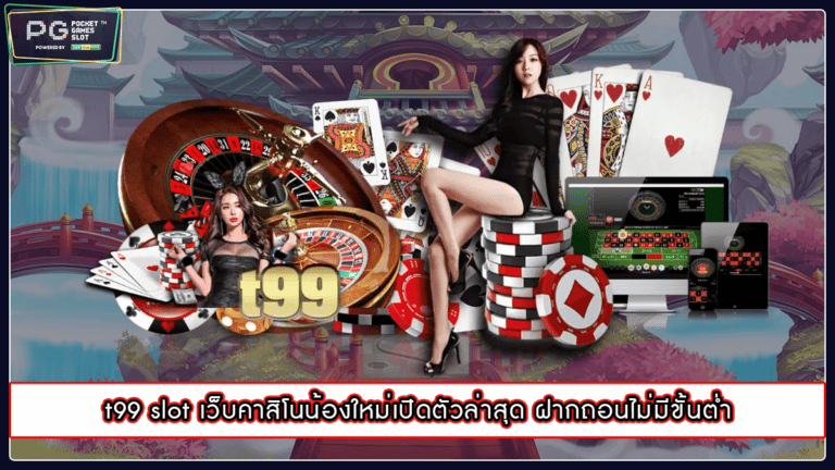 t99 slot เว็บคาสิโนน้องใหม่เปิดตัวล่าสุด ฝากถอนไม่มีขั้นต่ำ